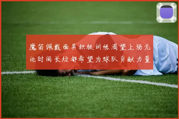 魔笛佩戴面具积极训练渴望上场无论时间长短都希望为球队贡献力量