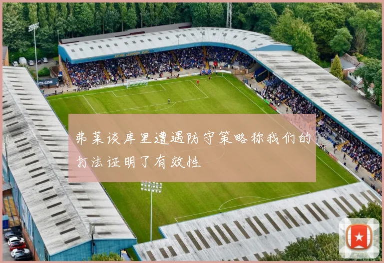 弗莱谈库里遭遇防守策略称我们的打法证明了有效性