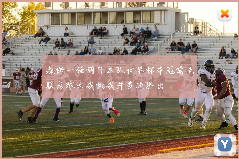 森保一强调日本队世界杯夺冠需克服点球大战挑战并多次胜出