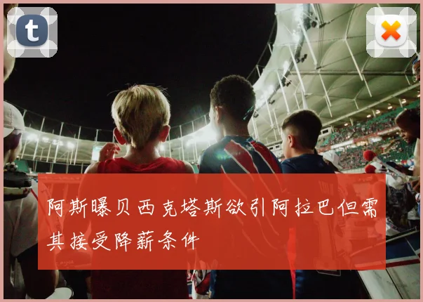 阿斯曝贝西克塔斯欲引阿拉巴但需其接受降薪条件